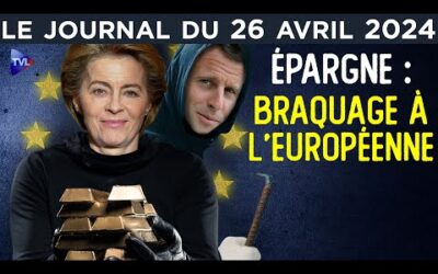 L’UE à l’assaut de votre épargne – JT du vendredi 26 avril 2024