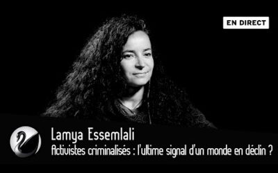 Activistes criminalisés : l’ultime signal d’un monde en déclin ? Lamya Essemlali [EN DIRECT]
