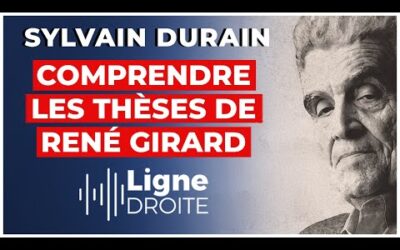 Expliquer la violence de notre société avec René Girard – Sylvain Durain