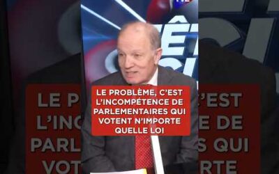 Le problème c&rsquo;est l&rsquo;incompétence de parlementaires qui votent n&rsquo;importe quelle loi tous les quatre..