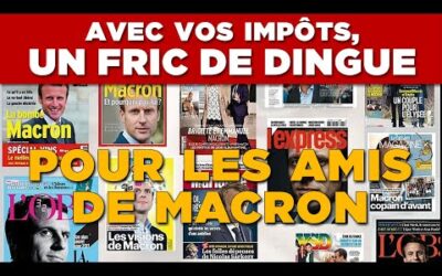 Avec vos impôts : un fric de dingue pour les amis de Macron
