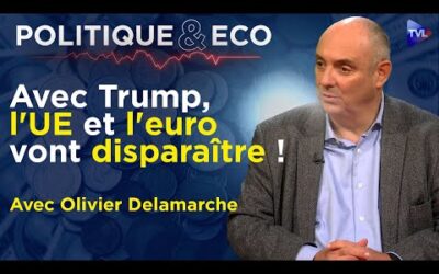 Trump : l&rsquo;UE et l&rsquo;euro en danger ? – Politique & Eco avec Olivier Delamarche – TVL