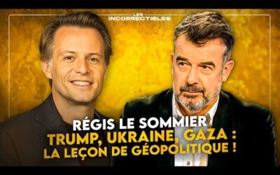 RÉGIS LE SOMMIER / TRUMP, UKRAINE, GAZA : LA LEÇON DE GÉOPOLITIQUE !