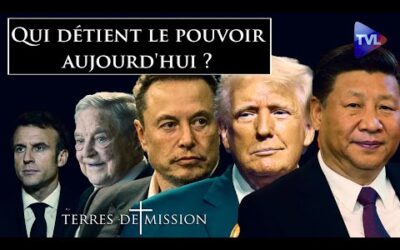 Qui détient le pouvoir aujourd&rsquo;hui ? – Terres de Mission n°399 – TVL