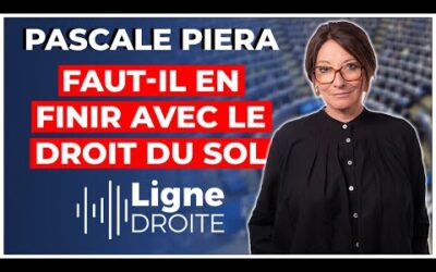 Droit du sol : l&rsquo;aveu d&rsquo;impuissance de l&rsquo;État face à l&rsquo;immigration – Pascale Piera