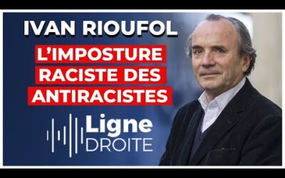« Les nouveaux racistes sont ceux qui se prétendent antiracistes ! » – Ivan Rioufol