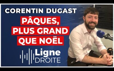 Pâques : pourquoi la Résurrection est le cœur du christianisme – Corentin Dugast
