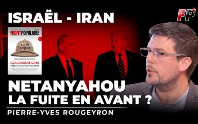 Guerre Israël – Iran : ce que cache l’escalade – Analyse de Pierre-Yves Rougeyron