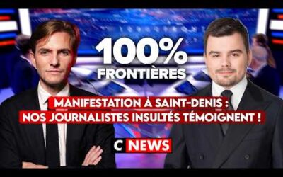 Manifestation à Saint-Denis : nos journalistes insultés témoignent ! 100%Frontières sur CNEWS