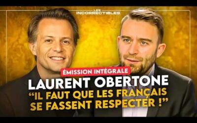 LAURENT OBERTONE : « IL FAUT QUE LES FRANÇAIS SE FASSENT RESPECTER ! » (VERSION INTÉGRALE)