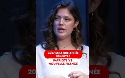 PATRIOTE VS NOUVELLE FRANCE : 2027 SERA UNE ANNÉE DÉCISIVE