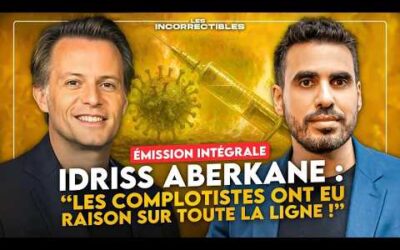 IDRISS ABERKANE : « LES COMPLOTISTES ONT EU RAISON SUR TOUTE LA LIGNE ! » (VERSION INTÉGRALE)