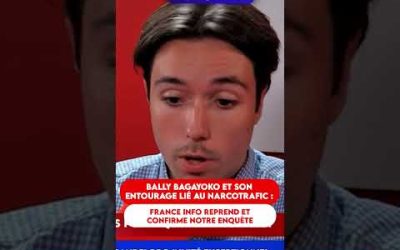BALLY BAGAYOKO ET SON ENTOURAGE LIÉ AU NARCOTRAFIC : FRANCE INFO REPREND ET CONFIRME NOTRE ENQUÊTE