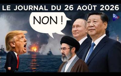Chine et Russie disent NON à Trump sur l’Iran – JT du mercredi 26 août 2026