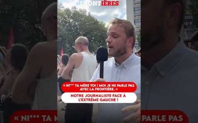 NI*** TA MÈRE TOI! MOI JE NE PARLE PAS AVEC LA FRONTIÈRE ! NOTRE JOURNALISTE FACE À L&rsquo;EXTRÊME GAUCHE