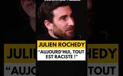 JULIEN ROCHEDY : « AUJOURD’HUI, TOUT EST RACISTE ! »