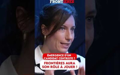 ÉMERGENCE D’UN CANDIDAT CENTRISTE ? FRONTIÈRES AURA SON RÔLE À JOUER !