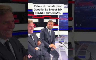 RETOUR D’ERIK TEGNER ET GAUTHIER LE BRET SUR CNEWS