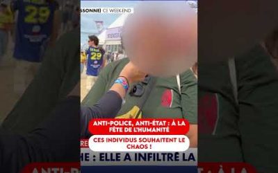 ANTI-POLICE, ANTI-ÉTAT : À LA FÊTE DE L&rsquo;HUMANITÉ. CES INDIVIDUS SOUHAITENT LE CHAOS