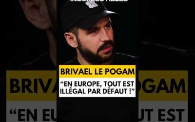 BRIVAEL LE POGAM : « EN EUROPE, TOUT EST ILLÉGAL PAR DÉFAUT ! »