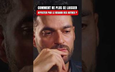 Comment ne plus se laisser affecter par le regard des autres ?